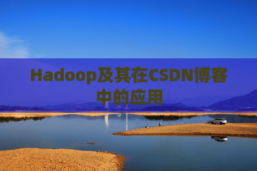 Hadoop及其在CSDN博客中的应用 Hadoop及其在CSDN博客中的应用
